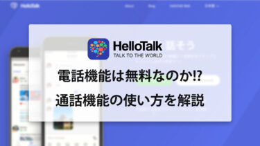 HelloTalk(ハロートーク)の電話は無料なのか!? 通話機能の使い方について解説!!